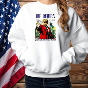 Trump the Return 2024 taking American back Shirt ,Sweatshirt ,Hoodie2