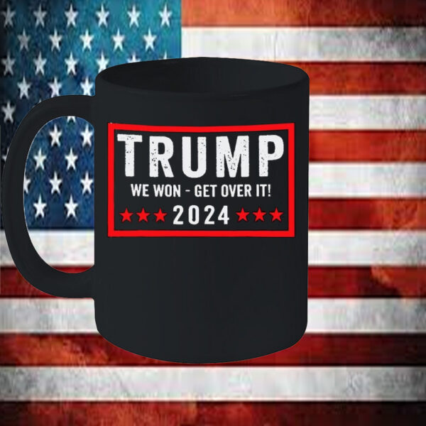 Trump we won get over it 2024 Mug56