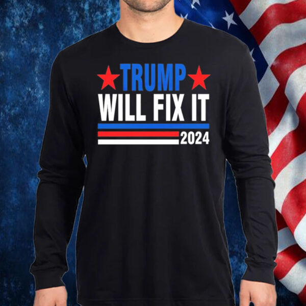 Trump will fix it Donald Trump '24 for President Shirt, Hoodie, Sweatshirt, Long Sleeve and Tank Top