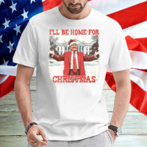 I'll Be Home For Christmas President Trump T-Shirt